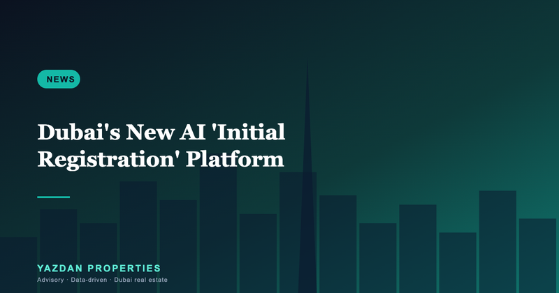 Dubai's New AI 'Initial Registration' Platform: Faster, Safer Off-Plan